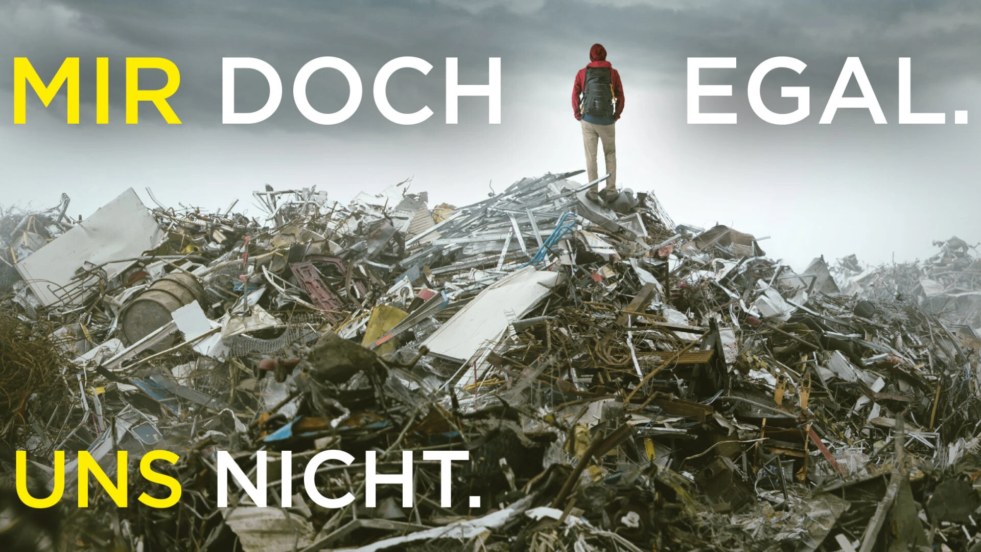 Person steht mit dem Rücken zur Kamera auf einem großen Berg aus Schrott vor einem grauen Himmel. Auf dem Bild steht der Text "Mir doch egal - Uns nicht"